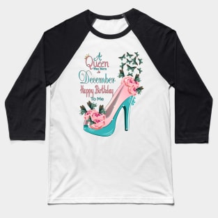 A Queen Was Born In December Happy Birthday To Me Baseball T-Shirt